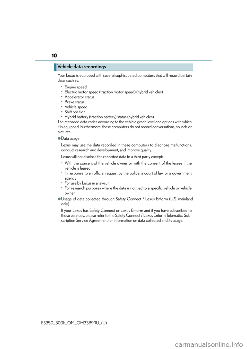 Lexus ES300h 2015  Playing an audio CD and MP3/WMA/AAC discs / Owners Manual (OM33B99U) 10
ES350_300h_OM_OM33B99U_(U)Your Lexus is equipped with several sophisticated computers that will record certain
data, such as:
•Engine speed
• Electric motor speed (traction motor speed) (hybrid