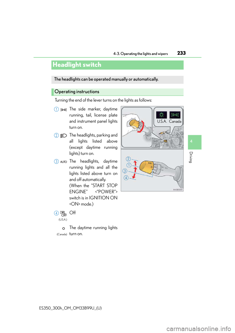 Lexus ES300h 2015  Key information / Owners Manual (OM33B99U) 233
ES350_300h_OM_OM33B99U_(U)
4-3. Operating the lights and wipers
4
Driving
Headlight switch
Turning the end of the lever turns on the lights as follows:
The headlights can be operated manually or a