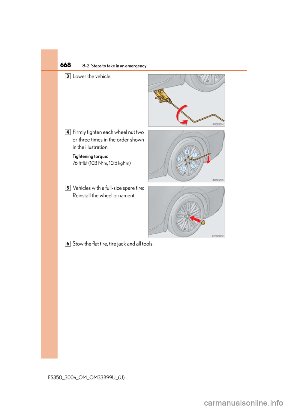 Lexus ES300h 2015 Key information / Owners Manual (OM33B99U) 6688-2. Steps to take in an emergency
ES350_300h_OM_OM33B99U_(U)
Lower the vehicle.
Firmly tighten each wheel nut two
or three times in the order shown
in the illustration.
Tightening torque:
76 ft• Lexus ES300h 2015 Key information / Owners Manual (OM33B99U) 6688-2. Steps to take in an emergency
ES350_300h_OM_OM33B99U_(U)
Lower the vehicle.
Firmly tighten each wheel nut two
or three times in the order shown
in the illustration.
Tightening torque:
76 ft•