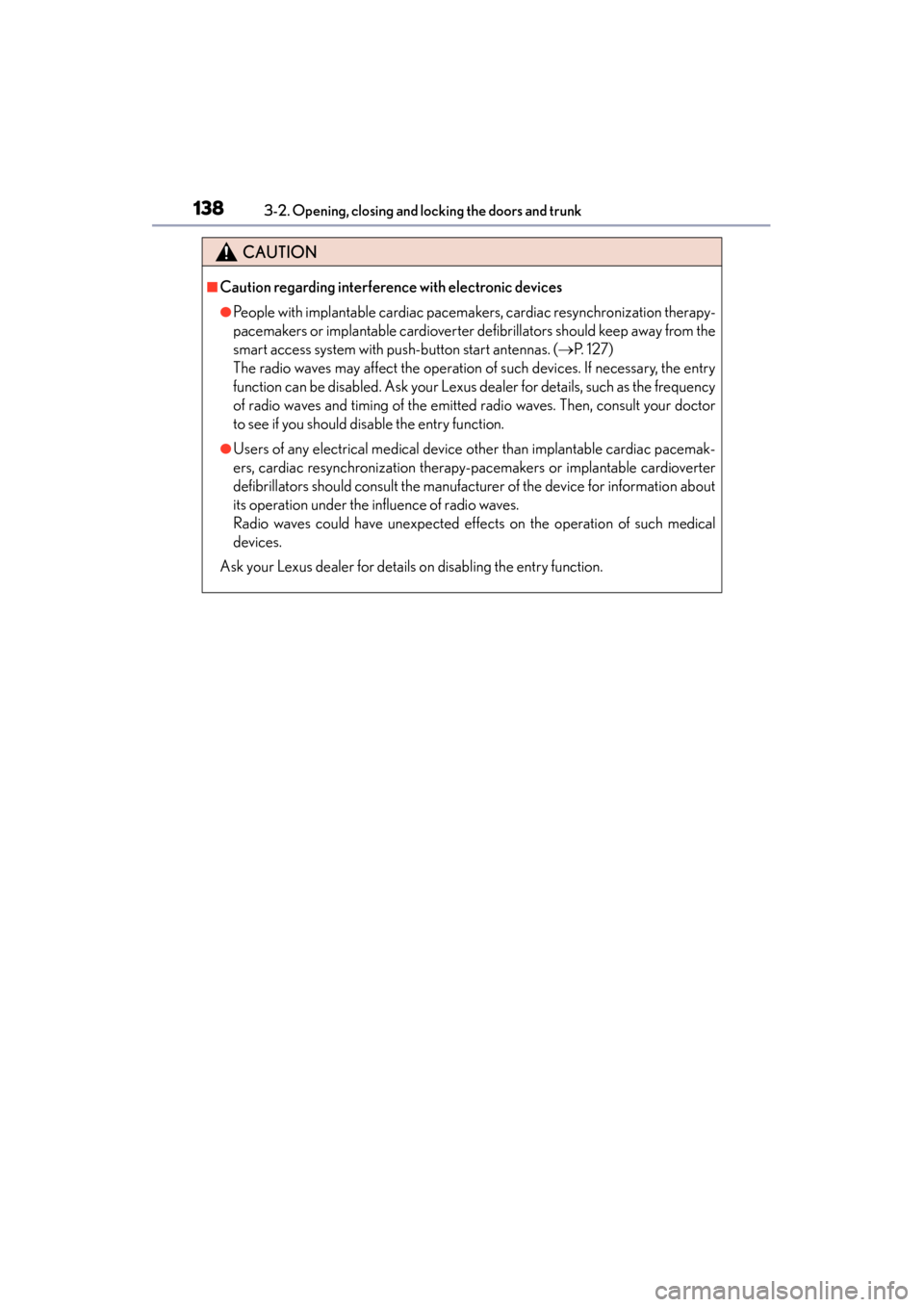 Lexus ES300h 2014  Owners Manual 138
ES350_300h_OM_OM33A60U_(U)
3-2. Opening, closing and locking the doors and trunk
CAUTION
■Caution regarding interference with electronic devices
●People with implantable cardiac pacemakers, ca