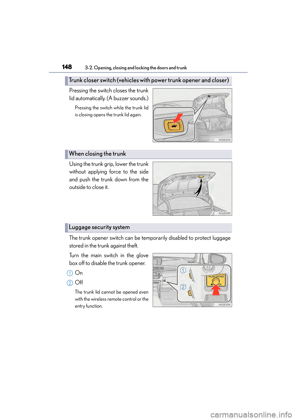 Lexus ES300h 2014  Owners Manual 148
ES350_300h_OM_OM33A60U_(U)
3-2. Opening, closing and locking the doors and trunk
Pressing the switch closes the trunk
lid automatically. (A buzzer sounds.)
Pressing the switch while the trunk lid
