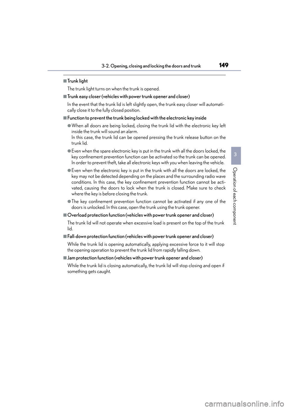 Lexus ES300h 2014  Owners Manual ES350_300h_OM_OM33A60U_(U)
1493-2. Opening, closing and locking the doors and trunk
3
Operation of each component
■Trunk light
The trunk light turns on when the trunk is opened.
■Trunk easy closer