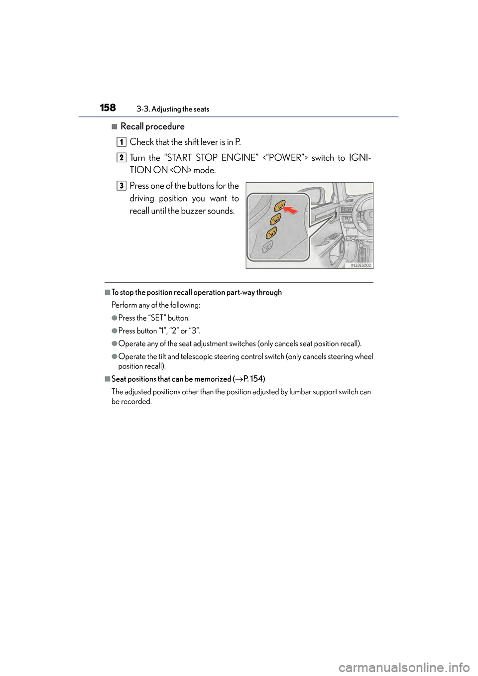 Lexus ES300h 2014 Owners Guide 158
ES350_300h_OM_OM33A60U_(U)
3-3. Adjusting the seats
■Recall procedureCheck that the shift lever is in P.
Turn the “START STOP ENGINE” <“POWER”> switch to IGNI-
TION ON <ON> mode.
Press o Lexus ES300h 2014 Owners Guide 158
ES350_300h_OM_OM33A60U_(U)
3-3. Adjusting the seats
■Recall procedureCheck that the shift lever is in P.
Turn the “START STOP ENGINE” <“POWER”> switch to IGNI-
TION ON <ON> mode.
Press o