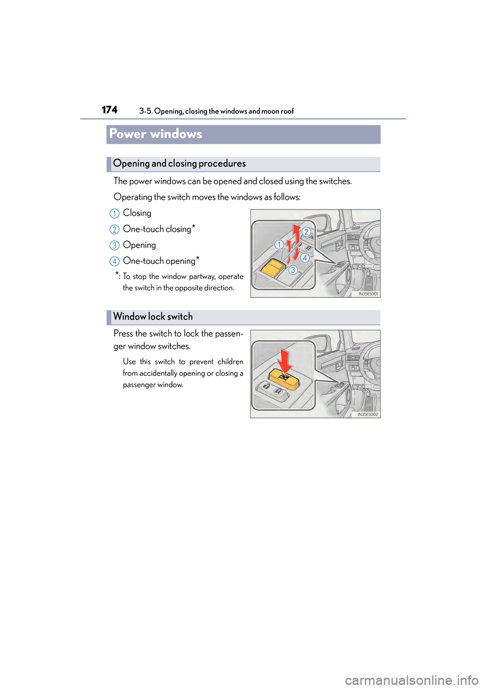 Lexus ES300h 2014 Owners Manual 174
ES350_300h_OM_OM33A60U_(U)
3-5. Opening, closing the windows and moon roof
Powe r w i n d ows
The power windows can be opened and closed using the switches.
Operating the switch moves the windows Lexus ES300h 2014 Owners Manual 174
ES350_300h_OM_OM33A60U_(U)
3-5. Opening, closing the windows and moon roof
Powe r w i n d ows
The power windows can be opened and closed using the switches.
Operating the switch moves the windows