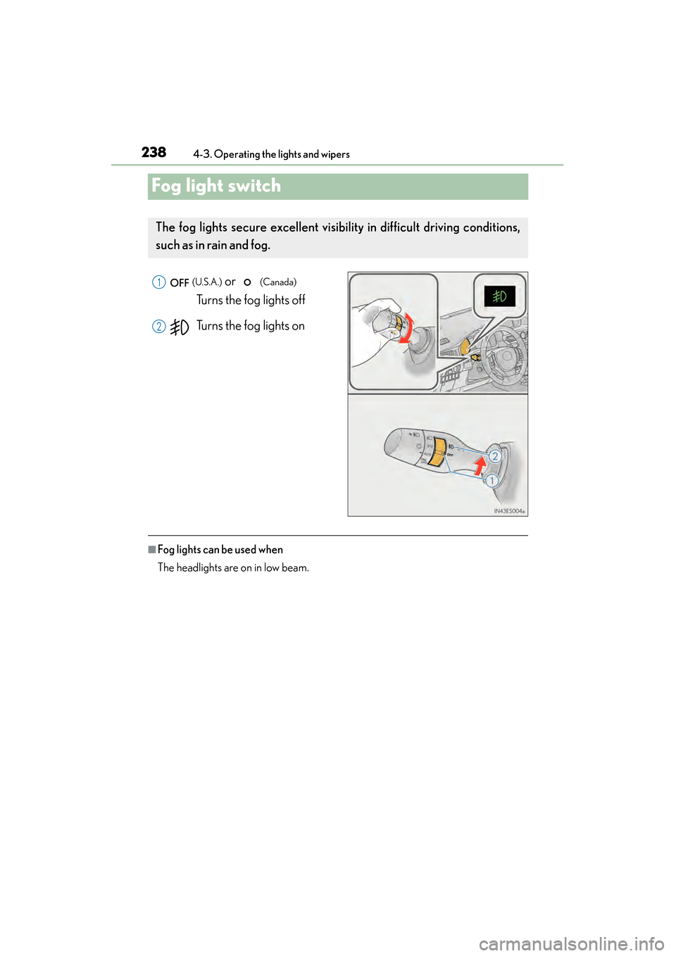 Lexus ES300h 2014 Owners Manual 238
ES350_300h_OM_OM33A60U_(U)
4-3. Operating the lights and wipers
Fog light switch
(U.S.A.) or (Canada)
Turns the fog lights off
Turns the fog lights on
■Fog lights can be used when
The headli Lexus ES300h 2014 Owners Manual 238
ES350_300h_OM_OM33A60U_(U)
4-3. Operating the lights and wipers
Fog light switch
(U.S.A.) or (Canada)
Turns the fog lights off
Turns the fog lights on
■Fog lights can be used when
The headli