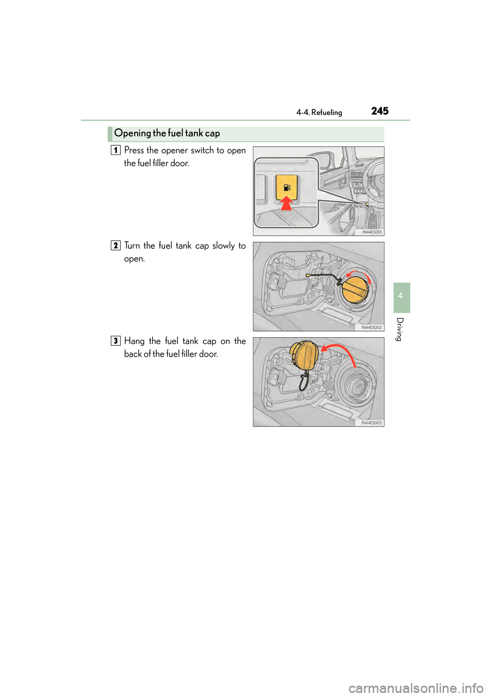 Lexus ES300h 2014  Owners Manual ES350_300h_OM_OM33A60U_(U)
2454-4. Refueling
4
Driving
Press the opener switch to open
the fuel filler door.
Turn the fuel tank cap slowly to
open.
Hang the fuel tank cap on the
back of the fuel fille