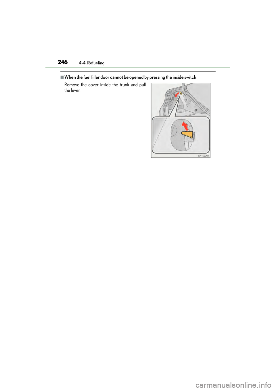 Lexus ES300h 2014  Owners Manual 246
ES350_300h_OM_OM33A60U_(U)
4-4. Refueling
■When the fuel filler door cannot be opened by pressing the inside switch
Remove the cover inside the trunk and pull
the lever. 