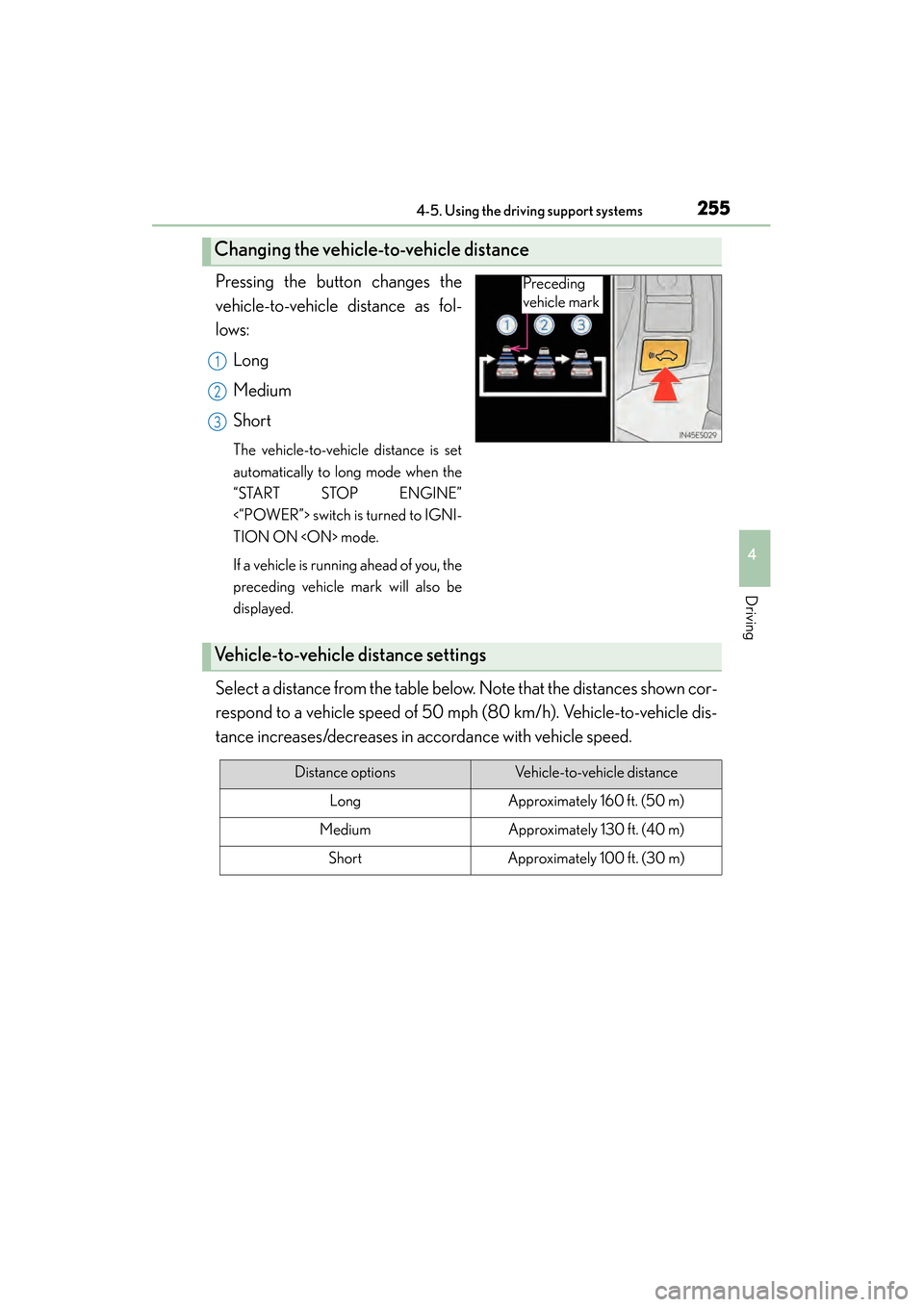 Lexus ES300h 2014 Repair Manual ES350_300h_OM_OM33A60U_(U)
2554-5. Using the driving support systems
4
Driving
Pressing the button changes the
vehicle-to-vehicle distance as fol-
lows:Long
Medium
Short
The vehicle-to-vehicle distanc