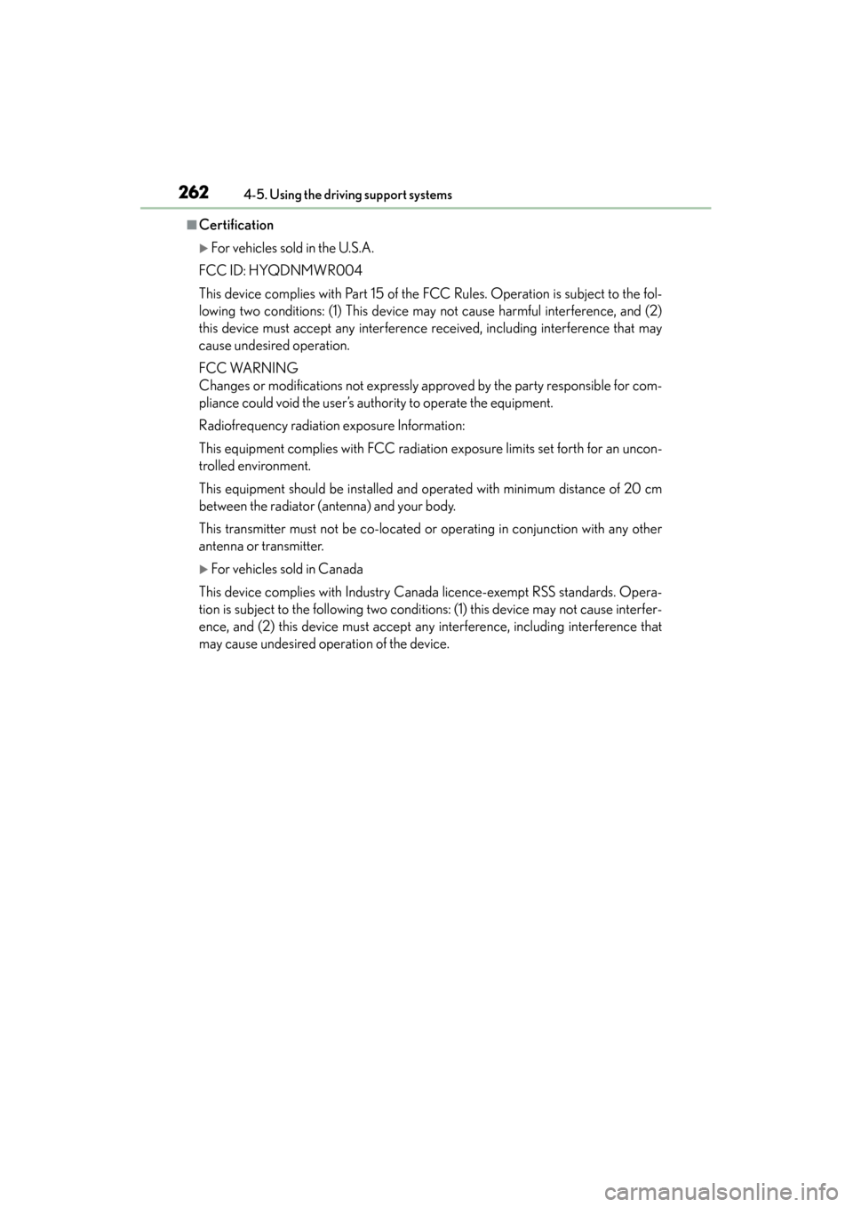 Lexus ES300h 2014  Owners Manual 262
ES350_300h_OM_OM33A60U_(U)
4-5. Using the driving support systems
■Certification
�XFor vehicles sold in the U.S.A.
FCC ID: HYQDNMWR004
This device complies with Part 15 of the FCC Rules. Operati