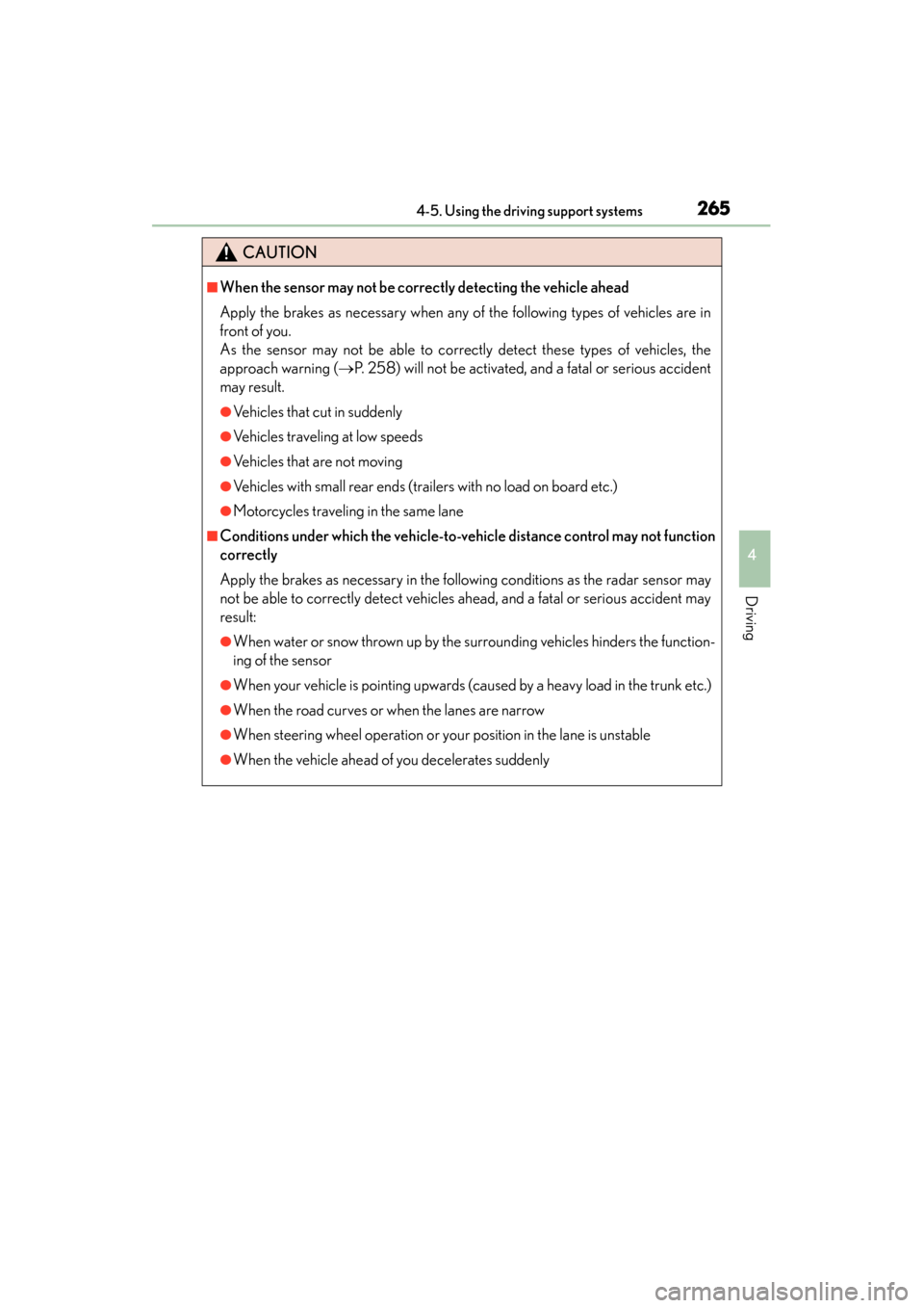 Lexus ES300h 2014  Owners Manual ES350_300h_OM_OM33A60U_(U)
2654-5. Using the driving support systems
4
Driving
CAUTION
■When the sensor may not be correctly detecting the vehicle ahead
Apply the brakes as necessary when any of the