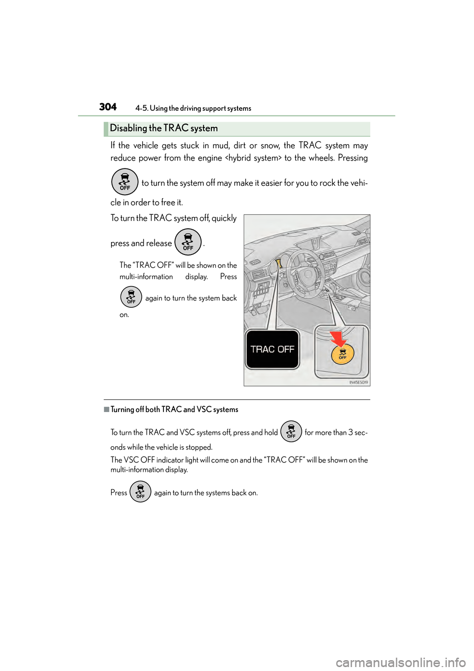 Lexus ES300h 2014 Owners Manual 304
ES350_300h_OM_OM33A60U_(U)
4-5. Using the driving support systems
If the vehicle gets stuck in mud, dirt or snow, the TRAC system may
reduce power from the engine <hybrid system> to the wheels. Pr Lexus ES300h 2014 Owners Manual 304
ES350_300h_OM_OM33A60U_(U)
4-5. Using the driving support systems
If the vehicle gets stuck in mud, dirt or snow, the TRAC system may
reduce power from the engine <hybrid system> to the wheels. Pr