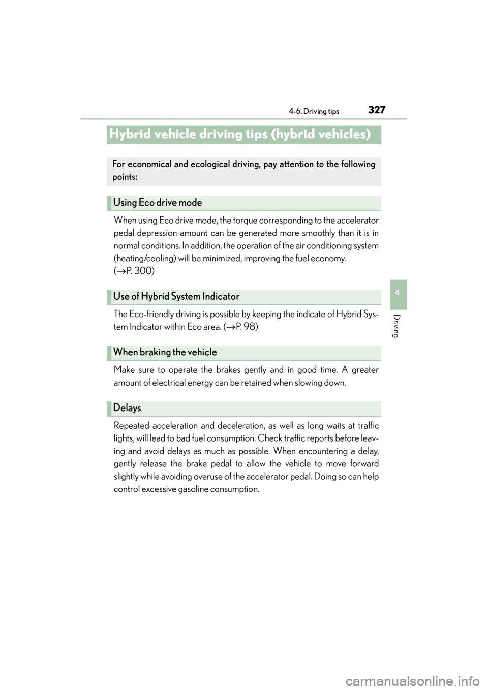 Lexus ES300h 2014 Owners Manual 327
ES350_300h_OM_OM33A60U_(U)
4-6. Driving tips
4
Driving
Hybrid vehicle driving tips (hybrid vehicles)
When using Eco drive mode, the torque corresponding to the accelerator
pedal depression amount Lexus ES300h 2014 Owners Manual 327
ES350_300h_OM_OM33A60U_(U)
4-6. Driving tips
4
Driving
Hybrid vehicle driving tips (hybrid vehicles)
When using Eco drive mode, the torque corresponding to the accelerator
pedal depression amount