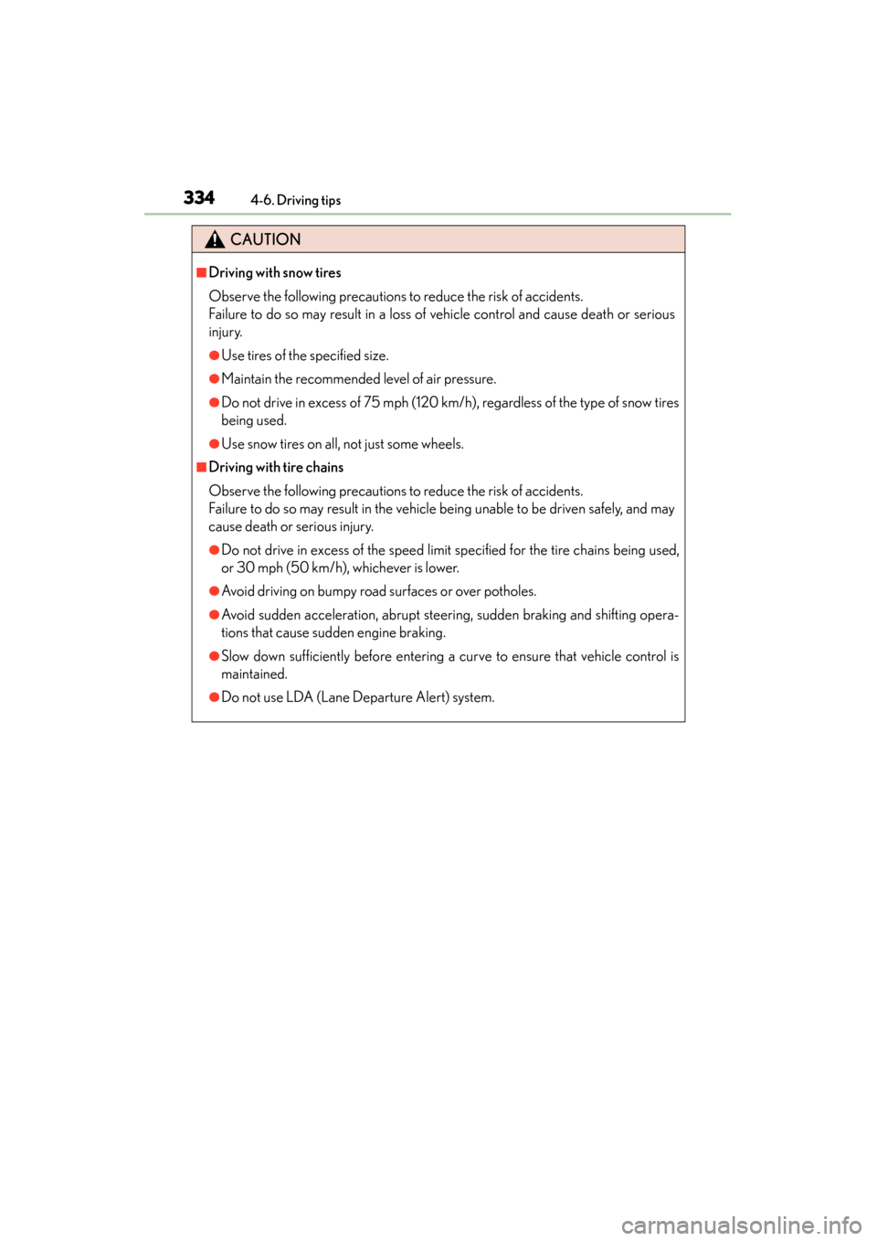 Lexus ES300h 2014 Owners Guide 334
ES350_300h_OM_OM33A60U_(U)
4-6. Driving tips
CAUTION
■Driving with snow tires
Observe the following precautions to reduce the risk of accidents. 
Failure to do so may result in a loss of vehicle