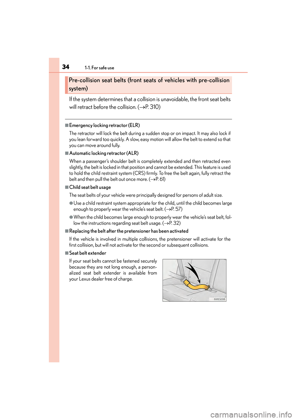 Lexus ES300h 2014 Owners Guide 341-1. For safe use
ES350_300h_OM_OM33A60U_(U)
If the system determines that a collision is unavoidable, the front seat belts
will retract before the collision. (→P. 310)
■Emergency locking retrac Lexus ES300h 2014 Owners Guide 341-1. For safe use
ES350_300h_OM_OM33A60U_(U)
If the system determines that a collision is unavoidable, the front seat belts
will retract before the collision. (→P. 310)
■Emergency locking retrac