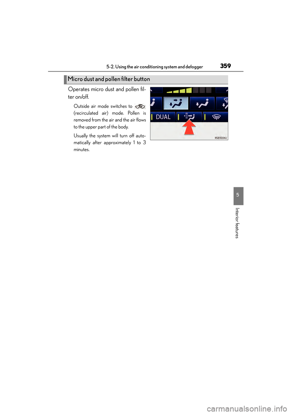 Lexus ES300h 2014 Owners Manual ES350_300h_OM_OM33A60U_(U)
3595-2. Using the air conditioning system and defogger
5
Interior features
Operates micro dust and pollen fil-
ter on/off.
Outside air mode switches to
(recirculated air) m Lexus ES300h 2014 Owners Manual ES350_300h_OM_OM33A60U_(U)
3595-2. Using the air conditioning system and defogger
5
Interior features
Operates micro dust and pollen fil-
ter on/off.
Outside air mode switches to
(recirculated air) m