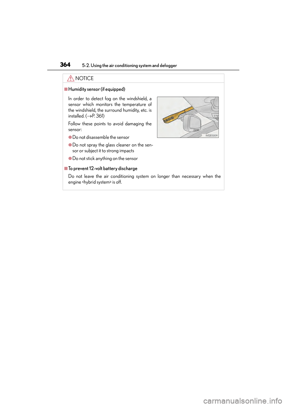 Lexus ES300h 2014 Owners Manual 364
ES350_300h_OM_OM33A60U_(U)
5-2. Using the air conditioning system and defogger
NOTICE
■Humidity sensor (if equipped)
■To prevent 12-volt battery discharge
Do not leave the air conditioning sys Lexus ES300h 2014 Owners Manual 364
ES350_300h_OM_OM33A60U_(U)
5-2. Using the air conditioning system and defogger
NOTICE
■Humidity sensor (if equipped)
■To prevent 12-volt battery discharge
Do not leave the air conditioning sys