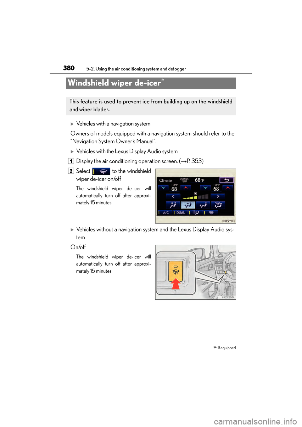 Lexus ES300h 2014 Owners Guide 380
ES350_300h_OM_OM33A60U_(U)
5-2. Using the air conditioning system and defogger
Windshield wiper de-icer∗
�XVehicles with a navigation system
Owners of models equipped with a navigation system sh