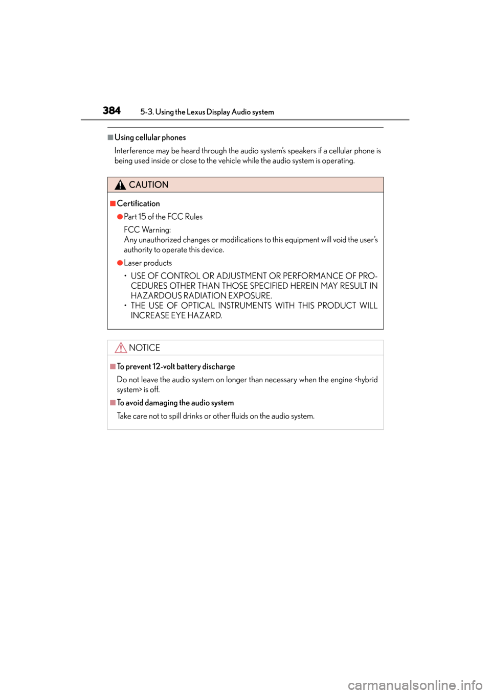 Lexus ES300h 2014  Owners Manual 384
ES350_300h_OM_OM33A60U_(U)
5-3. Using the Lexus Display Audio system
■Using cellular phones
Interference may be heard through the audio system’s speakers if a cellular phone is
being used insi