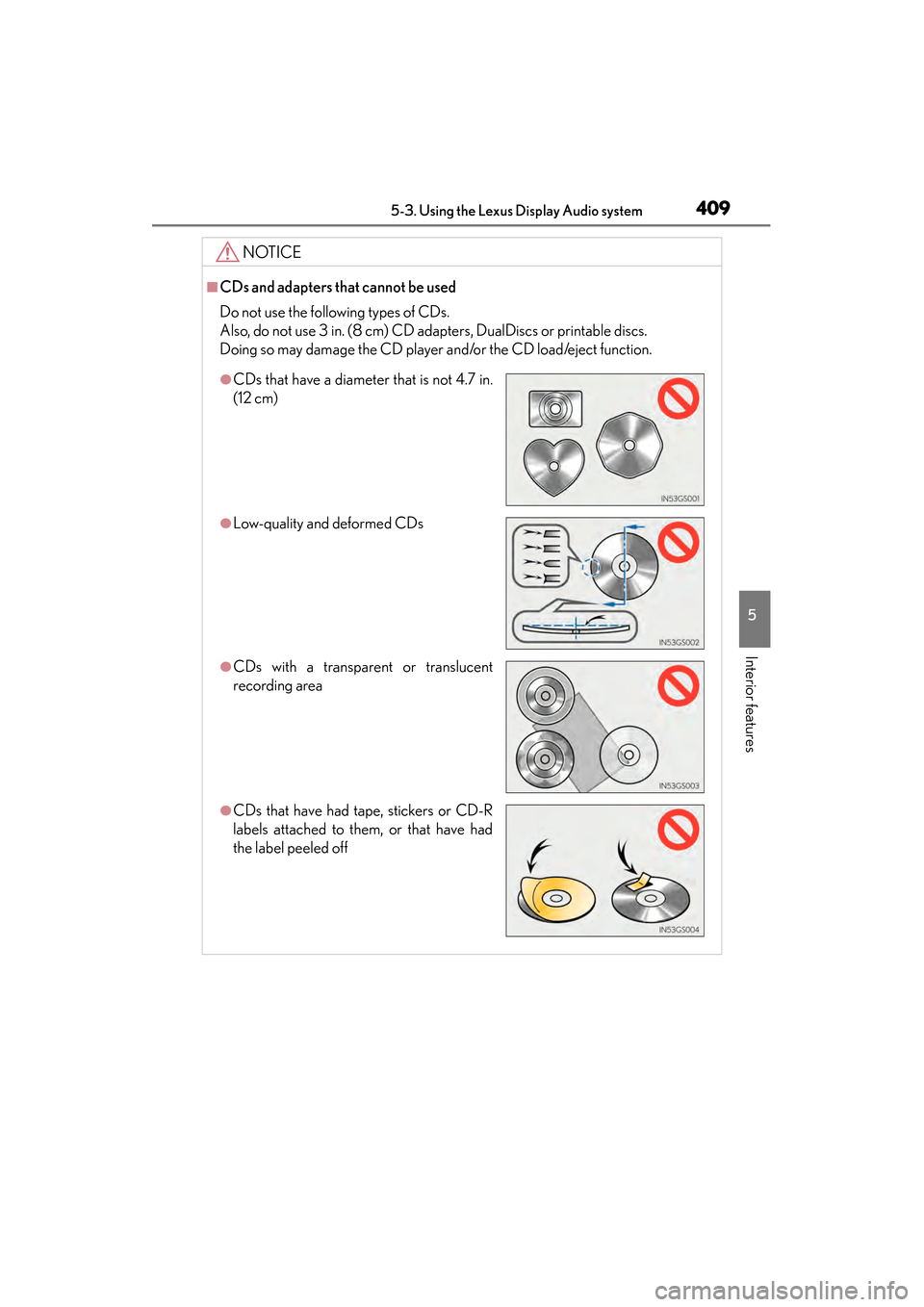 Lexus ES300h 2014 Owners Manual ES350_300h_OM_OM33A60U_(U)
4095-3. Using the Lexus Display Audio system
5
Interior features
NOTICE
■CDs and adapters that cannot be used
Do not use the following types of CDs.
Also, do not use 3 in. Lexus ES300h 2014 Owners Manual ES350_300h_OM_OM33A60U_(U)
4095-3. Using the Lexus Display Audio system
5
Interior features
NOTICE
■CDs and adapters that cannot be used
Do not use the following types of CDs.
Also, do not use 3 in.