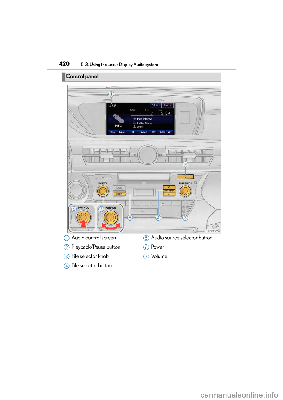 Lexus ES300h 2014 Owners Manual 420
ES350_300h_OM_OM33A60U_(U)
5-3. Using the Lexus Display Audio system
Control panel
Audio control screen
Playback/Pause button
File selector knob
File selector buttonAudio source selector button
Po Lexus ES300h 2014 Owners Manual 420
ES350_300h_OM_OM33A60U_(U)
5-3. Using the Lexus Display Audio system
Control panel
Audio control screen
Playback/Pause button
File selector knob
File selector buttonAudio source selector button
Po