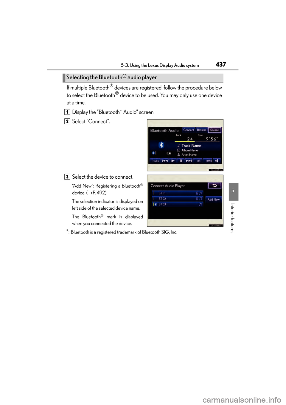 Lexus ES300h 2014  Owners Manual ES350_300h_OM_OM33A60U_(U)
4375-3. Using the Lexus Display Audio system
5
Interior features
If multiple Bluetooth® devices are registered, follow the procedure below
to select the Bluetooth
® device