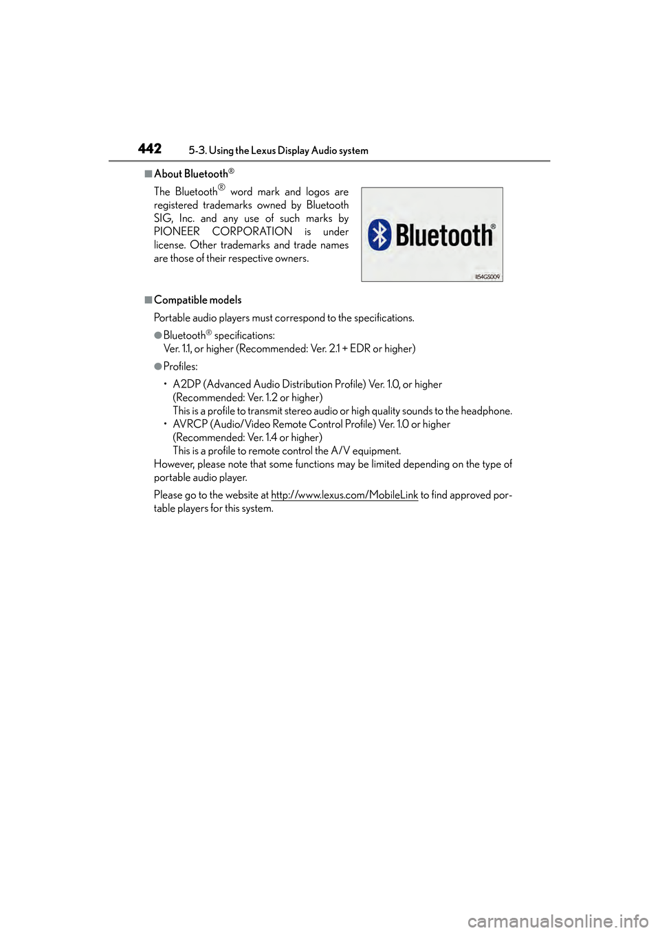 Lexus ES300h 2014  Owners Manual 442
ES350_300h_OM_OM33A60U_(U)
5-3. Using the Lexus Display Audio system
■About Bluetooth®
■Compatible models
Portable audio players must correspond to the specifications.
●Bluetooth® specific