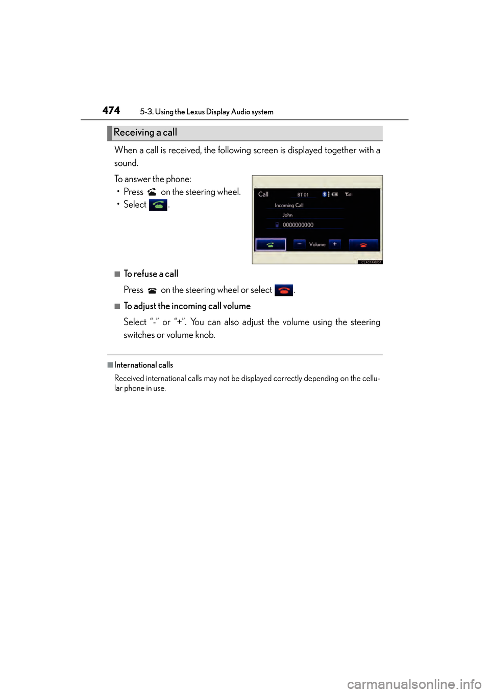 Lexus ES300h 2014 Owners Manual 474
ES350_300h_OM_OM33A60U_(U)
5-3. Using the Lexus Display Audio system
When a call is received, the following screen is displayed together with a
sound.
To answer the phone:• Press on the steeri Lexus ES300h 2014 Owners Manual 474
ES350_300h_OM_OM33A60U_(U)
5-3. Using the Lexus Display Audio system
When a call is received, the following screen is displayed together with a
sound.
To answer the phone:• Press on the steeri