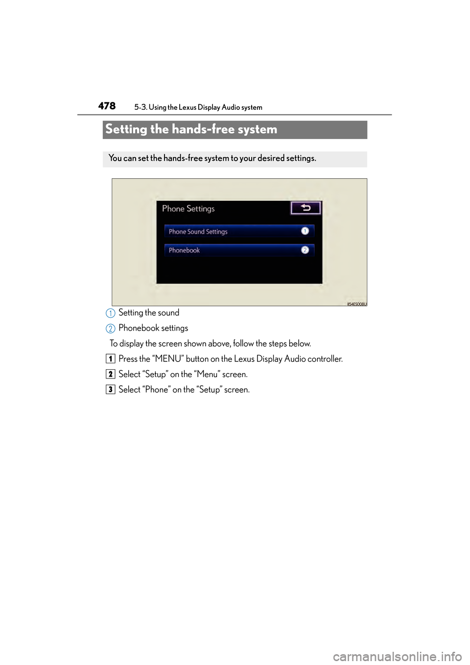 Lexus ES300h 2014 Owners Manual 478
ES350_300h_OM_OM33A60U_(U)
5-3. Using the Lexus Display Audio system
Setting the hands-free system
Setting the sound
Phonebook settings
To display the screen shown above, follow the steps below. P Lexus ES300h 2014 Owners Manual 478
ES350_300h_OM_OM33A60U_(U)
5-3. Using the Lexus Display Audio system
Setting the hands-free system
Setting the sound
Phonebook settings
To display the screen shown above, follow the steps below. P