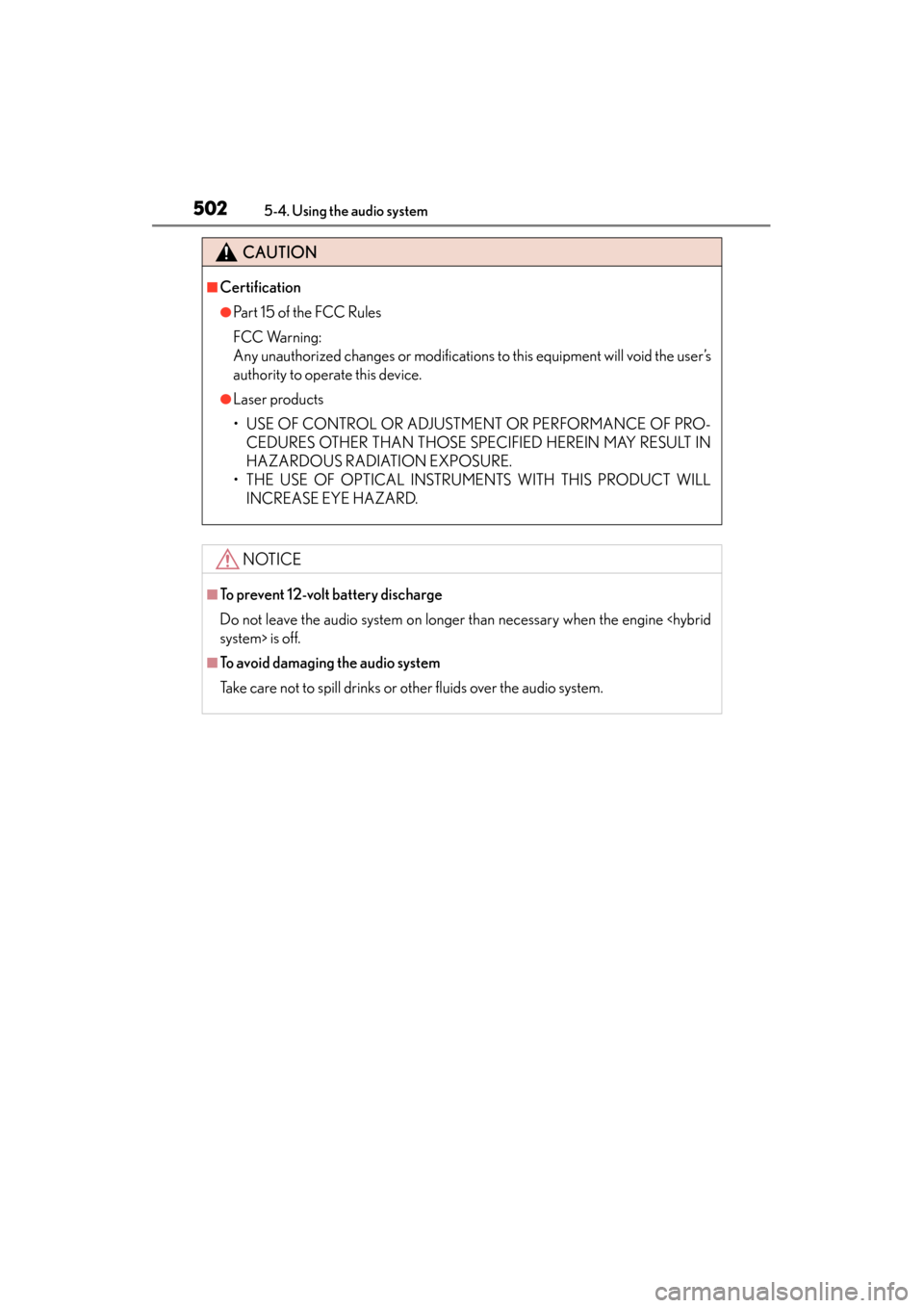 Lexus ES300h 2014  Owners Manual 502
ES350_300h_OM_OM33A60U_(U)
5-4. Using the audio system
CAUTION
■Certification
●Part 15 of the FCC Rules
FCC Warning:
Any unauthorized changes or modifications to this equipment will void the u