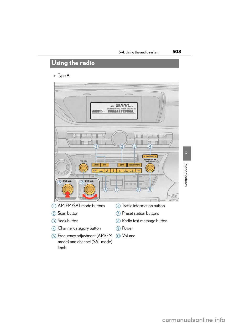 Lexus ES300h 2014  Owners Manual 503
ES350_300h_OM_OM33A60U_(U)
5-4. Using the audio system
5
Interior features
Using the radio
�XTy p e  A
AM⋅FM/SAT mode buttons
Scan button
Seek button
Channel category button
Frequency adjustment