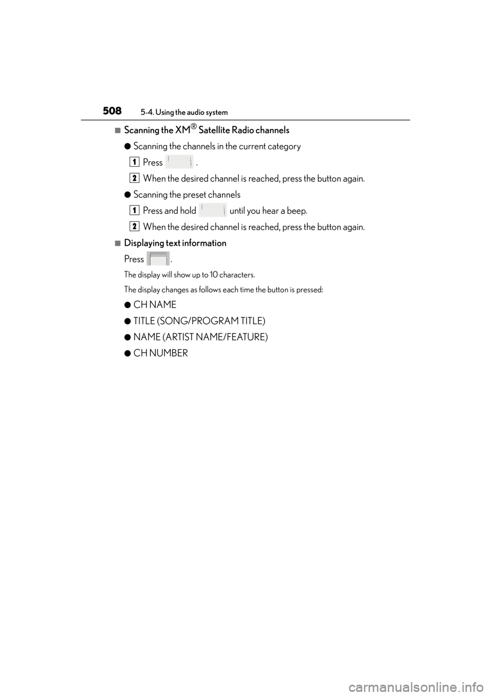 Lexus ES300h 2014  Owners Manual 508
ES350_300h_OM_OM33A60U_(U)
5-4. Using the audio system
■Scanning the XM® Satellite Radio channels
●Scanning the channels in the current categoryPress  .
When the desired channel is reached, p