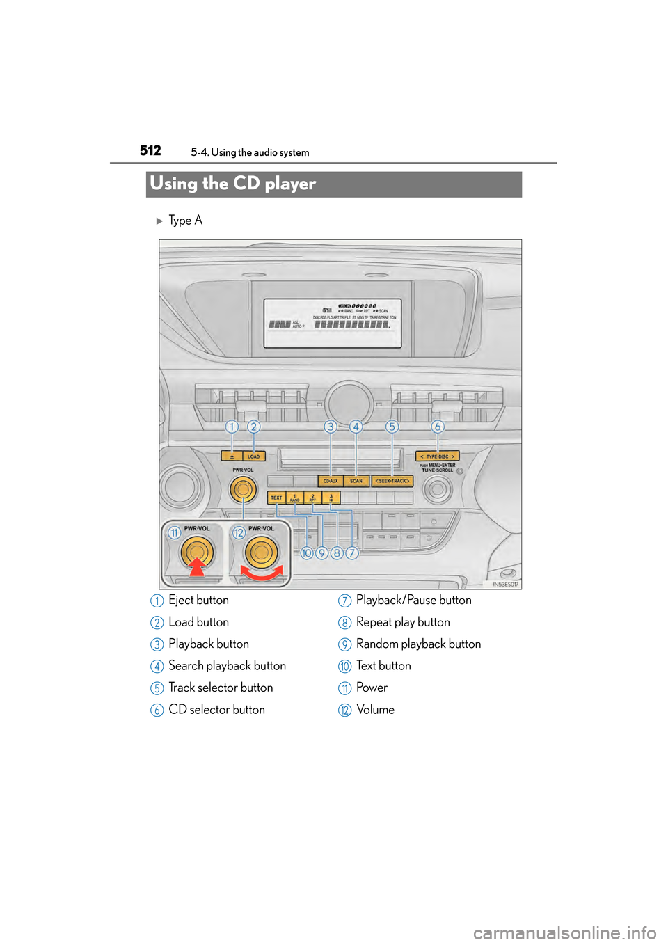 Lexus ES300h 2014  Owners Manual 512
ES350_300h_OM_OM33A60U_(U)
5-4. Using the audio system
Using the CD player
�XTy p e  A
Eject button
Load button
Playback button
Search playback button
Track selector button
CD selector buttonPlayb
