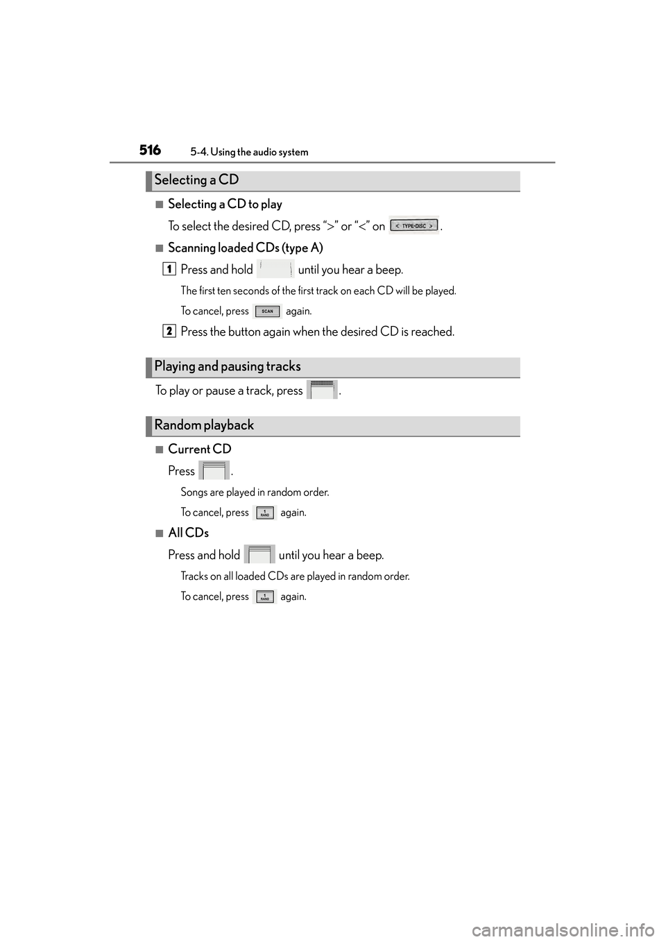 Lexus ES300h 2014  Owners Manual 516
ES350_300h_OM_OM33A60U_(U)
5-4. Using the audio system
■Selecting a CD to play
To select the desired CD, press “>” or “ <” on  .
■Scanning loaded CDs (type A)
Press and hold   until yo