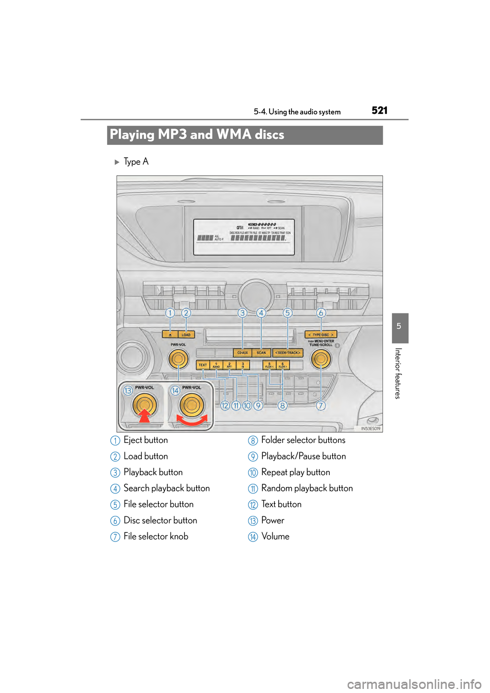 Lexus ES300h 2014  Owners Manual 521
ES350_300h_OM_OM33A60U_(U)
5-4. Using the audio system
5
Interior features
Playing MP3 and WMA discs
�XTy p e  A
Eject button
Load button
Playback button
Search playback button
File selector butto