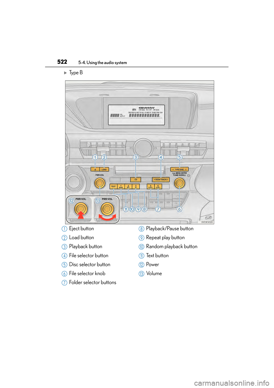 Lexus ES300h 2014  Owners Manual 522
ES350_300h_OM_OM33A60U_(U)
5-4. Using the audio system
�XTy p e  B
Eject button
Load button
Playback button
File selector button
Disc selector button
File selector knob
Folder selector buttonsPlay