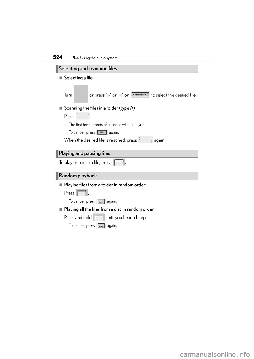 Lexus ES300h 2014  Owners Manual 524
ES350_300h_OM_OM33A60U_(U)
5-4. Using the audio system
■Selecting a file
Turn   or press “>” or “ <” on   to select the desired file.
■Scanning the files in a folder (type A)
Press . 
