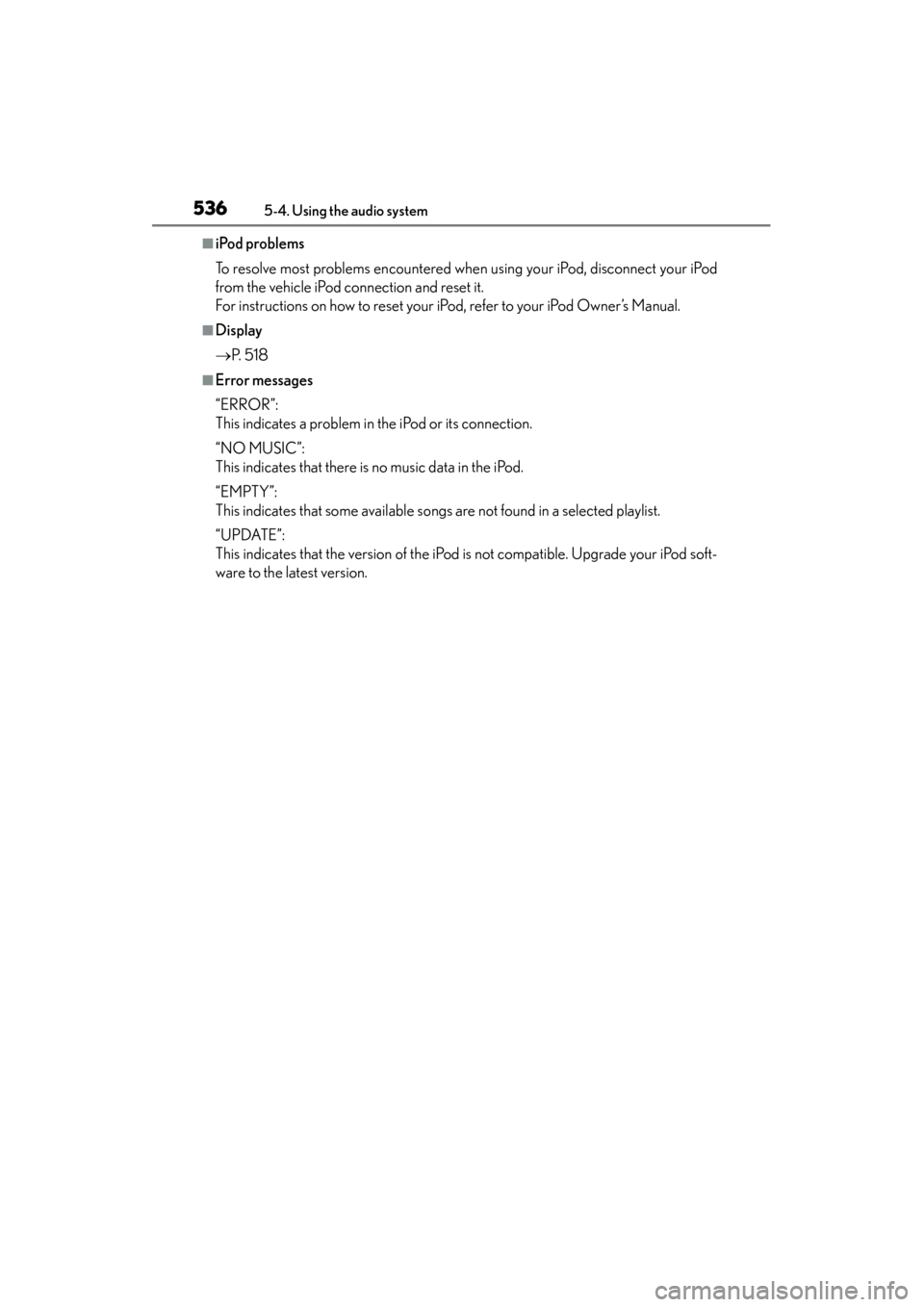 Lexus ES300h 2014 Owners Manual 536
ES350_300h_OM_OM33A60U_(U)
5-4. Using the audio system
■iPod problems
To resolve most problems encountered when using your iPod, disconnect your iPod
from the vehicle iPod connection and reset i Lexus ES300h 2014 Owners Manual 536
ES350_300h_OM_OM33A60U_(U)
5-4. Using the audio system
■iPod problems
To resolve most problems encountered when using your iPod, disconnect your iPod
from the vehicle iPod connection and reset i