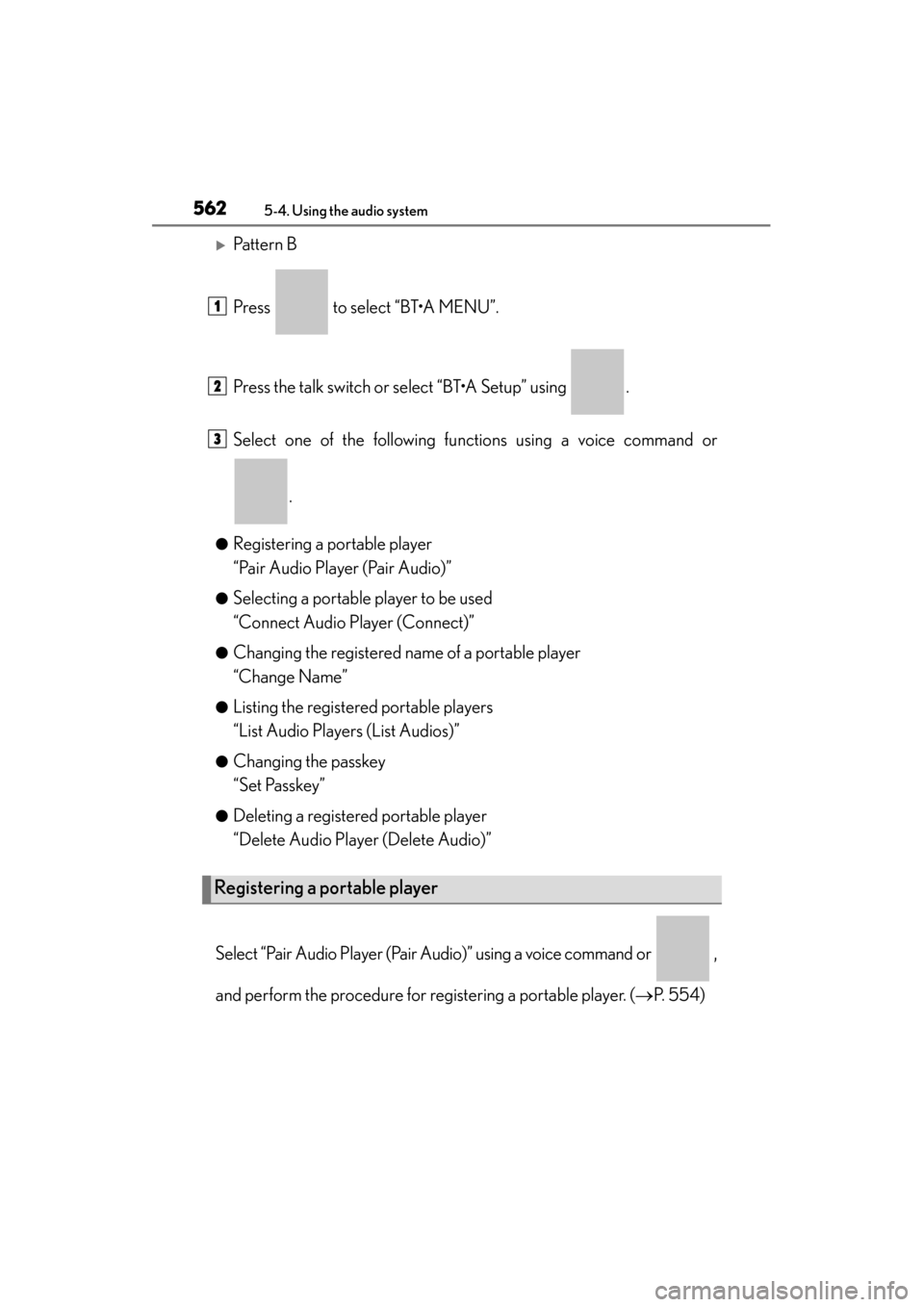 Lexus ES300h 2014  Owners Manual 562
ES350_300h_OM_OM33A60U_(U)
5-4. Using the audio system
�XPattern B
Press   to select “BT•A MENU”.
Press the talk switch or select “BT•A Setup” using  .
Select one of the following func