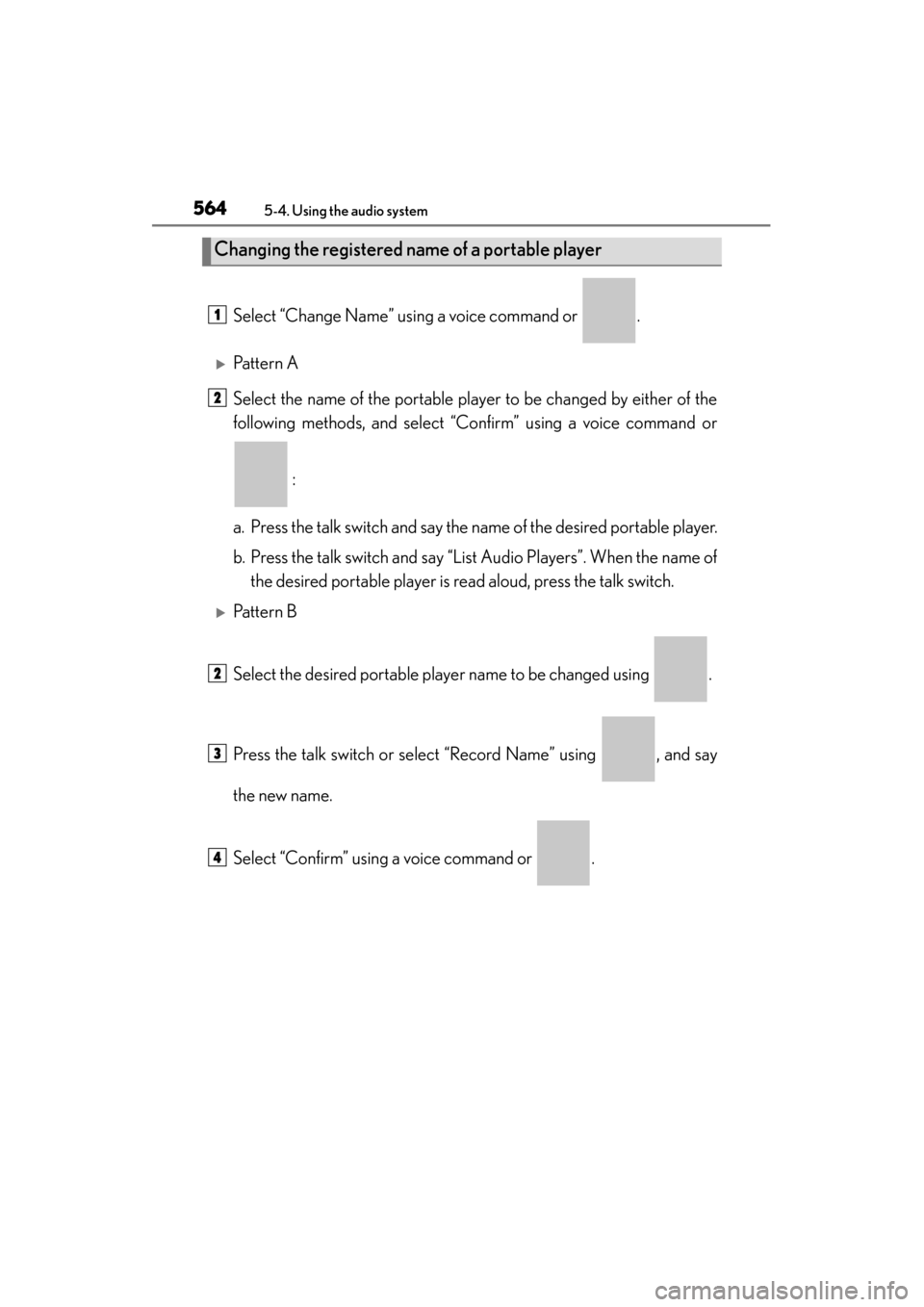 Lexus ES300h 2014  Owners Manual 564
ES350_300h_OM_OM33A60U_(U)
5-4. Using the audio system
Select “Change Name” using a voice command or  .
�XPattern A
Select the name of the portable player to be changed by either of the
follow