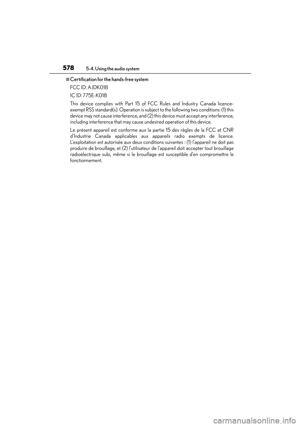 Lexus ES300h 2014 Owners Manual 578
ES350_300h_OM_OM33A60U_(U)
5-4. Using the audio system
■Certification for the hands-free system
FCC ID: AJDK018
IC ID: 775E-K018
This device complies with Part 15 of FCC Rules and Industry Canad Lexus ES300h 2014 Owners Manual 578
ES350_300h_OM_OM33A60U_(U)
5-4. Using the audio system
■Certification for the hands-free system
FCC ID: AJDK018
IC ID: 775E-K018
This device complies with Part 15 of FCC Rules and Industry Canad