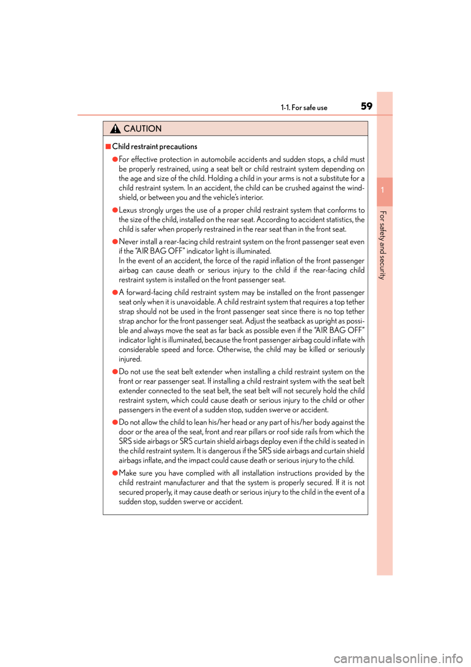 Lexus ES300h 2014  Owners Manual 591-1. For safe use
ES350_300h_OM_OM33A60U_(U)
1
For safety and security
CAUTION
■Child restraint precautions
●For effective protection in automobile accidents and sudden stops, a child must
be pr