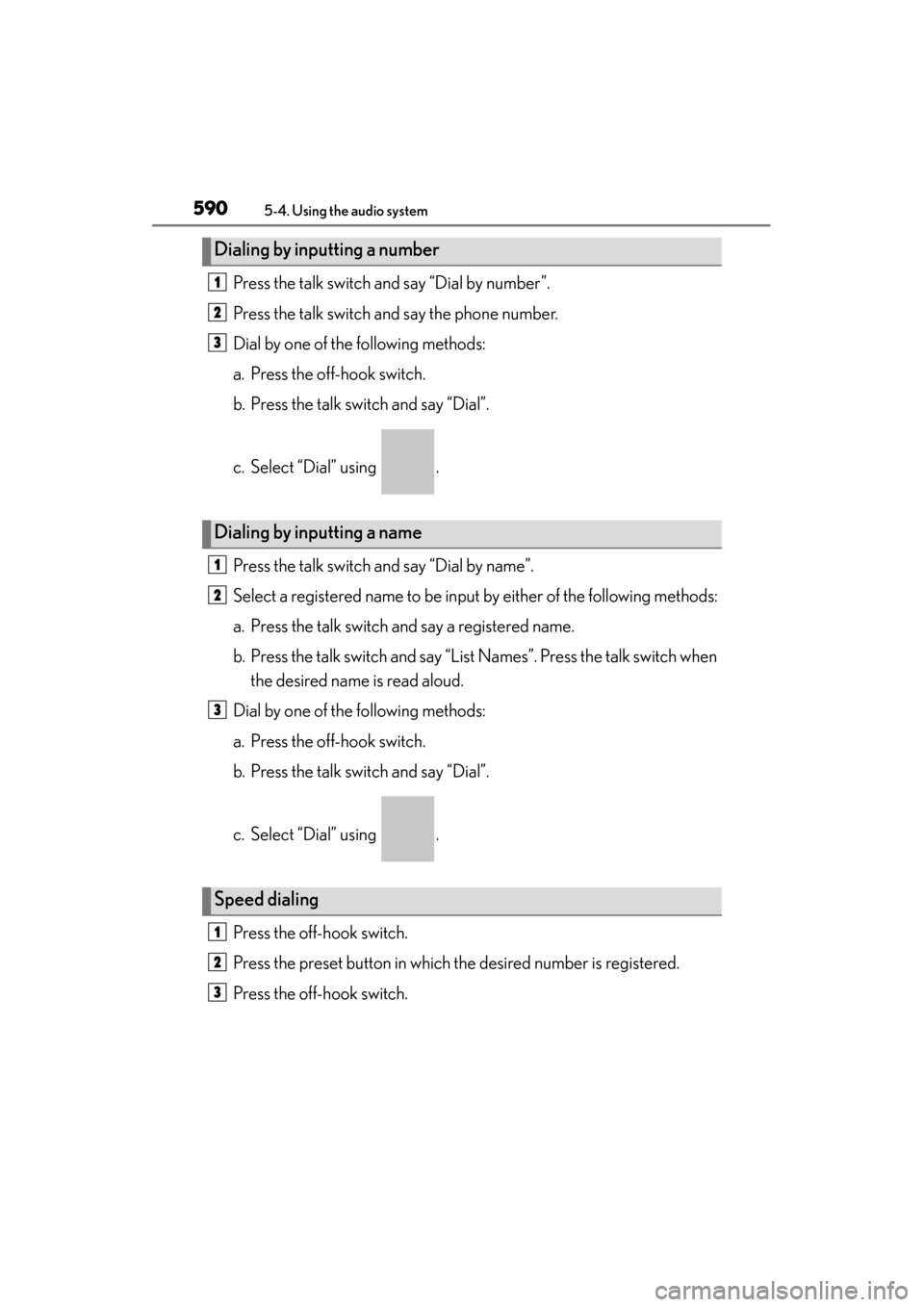 Lexus ES300h 2014 Owners Manual 590
ES350_300h_OM_OM33A60U_(U)
5-4. Using the audio system
Press the talk switch and say “Dial by number”.
Press the talk switch and say the phone number.
Dial by one of the following methods:
a. Lexus ES300h 2014 Owners Manual 590
ES350_300h_OM_OM33A60U_(U)
5-4. Using the audio system
Press the talk switch and say “Dial by number”.
Press the talk switch and say the phone number.
Dial by one of the following methods:
a.