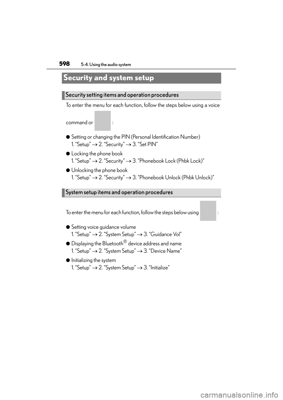 Lexus ES300h 2014 Owners Manual 598
ES350_300h_OM_OM33A60U_(U)
5-4. Using the audio system
Security and system setup
To enter the menu for each function, follow the steps below using a voice
command or :
●Setting or changing the Lexus ES300h 2014 Owners Manual 598
ES350_300h_OM_OM33A60U_(U)
5-4. Using the audio system
Security and system setup
To enter the menu for each function, follow the steps below using a voice
command or :
●Setting or changing the