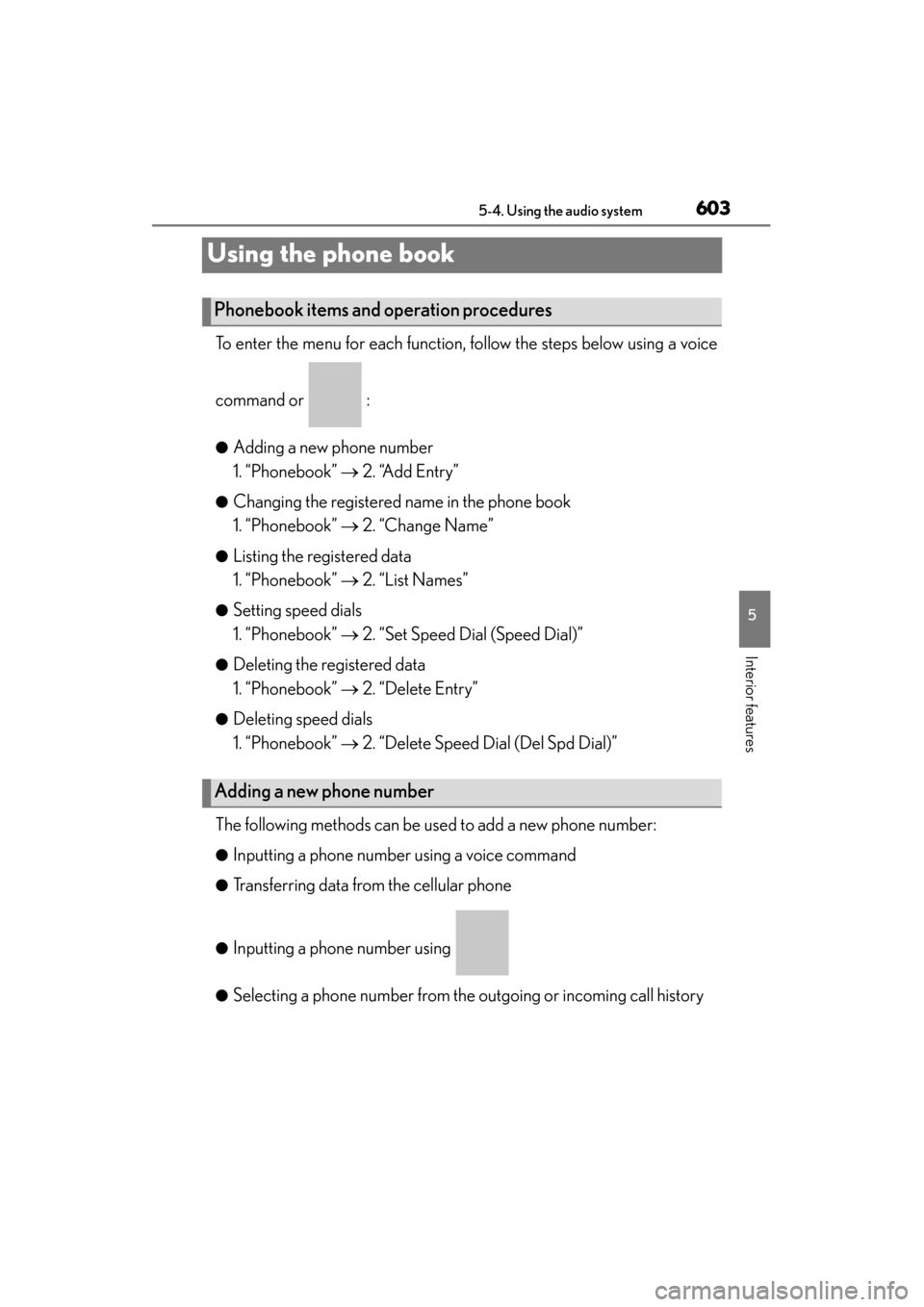 Lexus ES300h 2014 Owners Manual 603
ES350_300h_OM_OM33A60U_(U)
5-4. Using the audio system
5
Interior features
Using the phone book
To enter the menu for each function, follow the steps below using a voice
command or :
●Adding a Lexus ES300h 2014 Owners Manual 603
ES350_300h_OM_OM33A60U_(U)
5-4. Using the audio system
5
Interior features
Using the phone book
To enter the menu for each function, follow the steps below using a voice
command or :
●Adding a