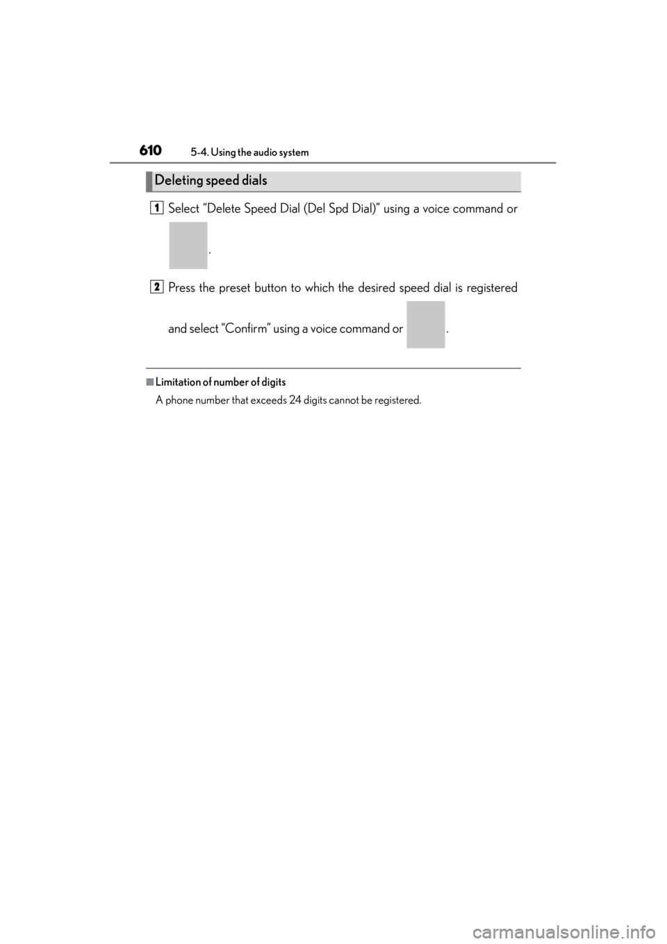 Lexus ES300h 2014  Owners Manual 610
ES350_300h_OM_OM33A60U_(U)
5-4. Using the audio system
Select “Delete Speed Dial (Del Spd Dial)” using a voice command or.
Press the preset button to which the desired speed dial is registered