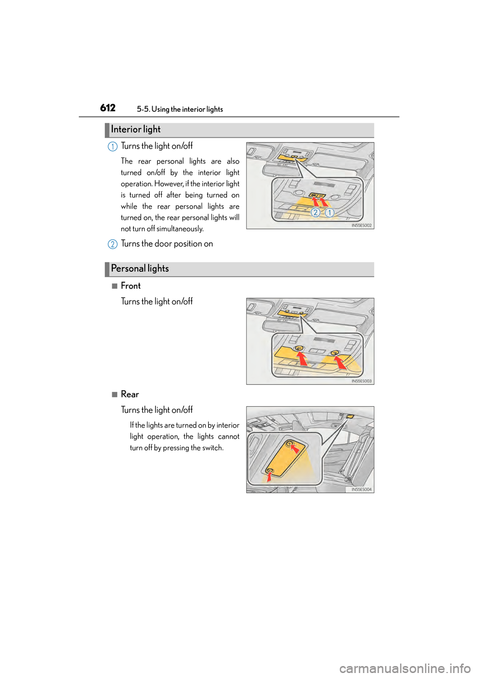Lexus ES300h 2014  Owners Manual 612
ES350_300h_OM_OM33A60U_(U)
5-5. Using the interior lights
Turns the light on/off
The rear personal lights are also
turned on/off by the interior light
operation. However, if the interior light
is 