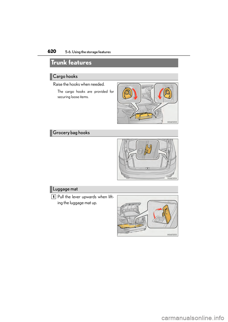 Lexus ES300h 2014  Owners Manual 620
ES350_300h_OM_OM33A60U_(U)
5-6. Using the storage features
Trunk features
Raise the hooks when needed.
The cargo hooks are provided for
securing loose items.
Pull the lever upwards when lift-
ing 