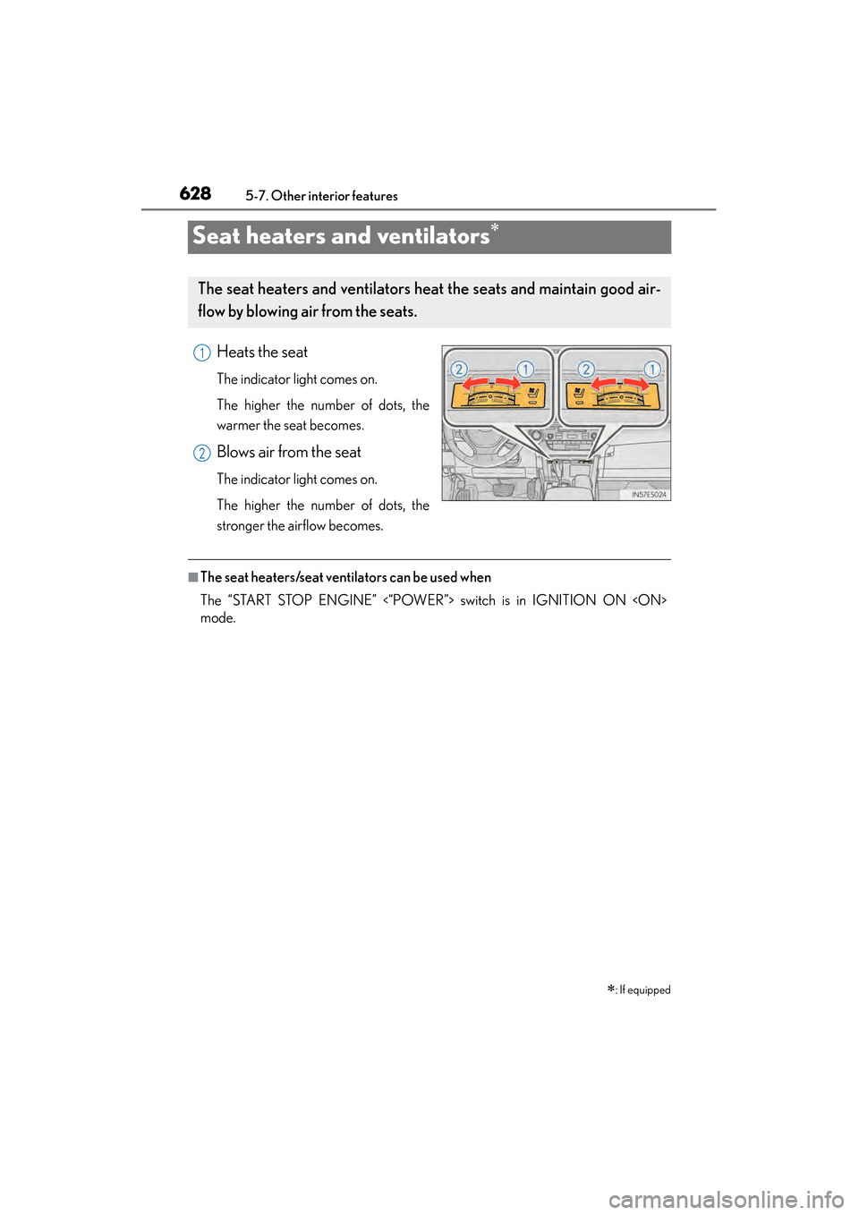 Lexus ES300h 2014 Owners Manual 628
ES350_300h_OM_OM33A60U_(U)
5-7. Other interior features
Seat heaters and ventilators∗
Heats the seat
The indicator light comes on.
The higher the number of dots, the
warmer the seat becomes.
Blo Lexus ES300h 2014 Owners Manual 628
ES350_300h_OM_OM33A60U_(U)
5-7. Other interior features
Seat heaters and ventilators∗
Heats the seat
The indicator light comes on.
The higher the number of dots, the
warmer the seat becomes.
Blo