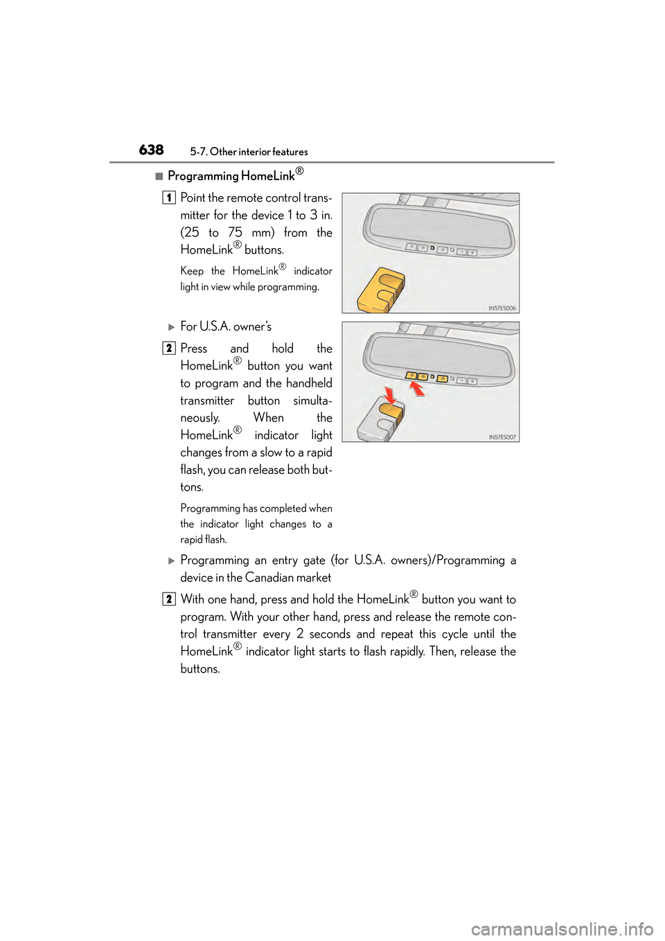 Lexus ES300h 2014  Owners Manual 638
ES350_300h_OM_OM33A60U_(U)
5-7. Other interior features
■Programming HomeLink®
Point the remote control trans-
mitter for the device 1 to 3 in.
(25 to 75 mm) from the
HomeLink
® buttons.
Keep 