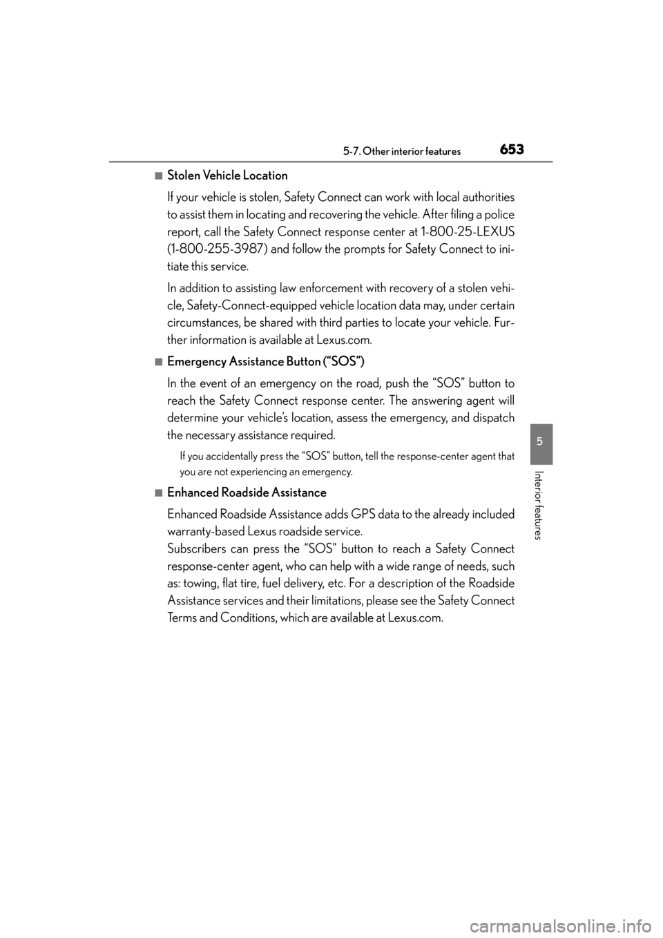 Lexus ES300h 2014 Owners Guide ES350_300h_OM_OM33A60U_(U)
6535-7. Other interior features
5
Interior features
■Stolen Vehicle Location
If your vehicle is stolen, Safety Connect can work with local authorities
to assist them in lo